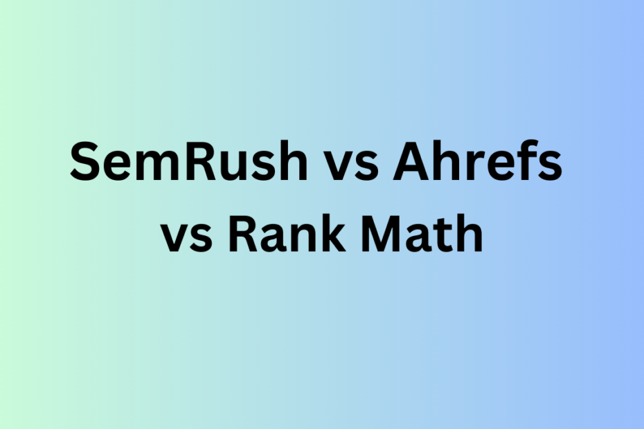 Semrush vs Ahrefs VS Rank Math