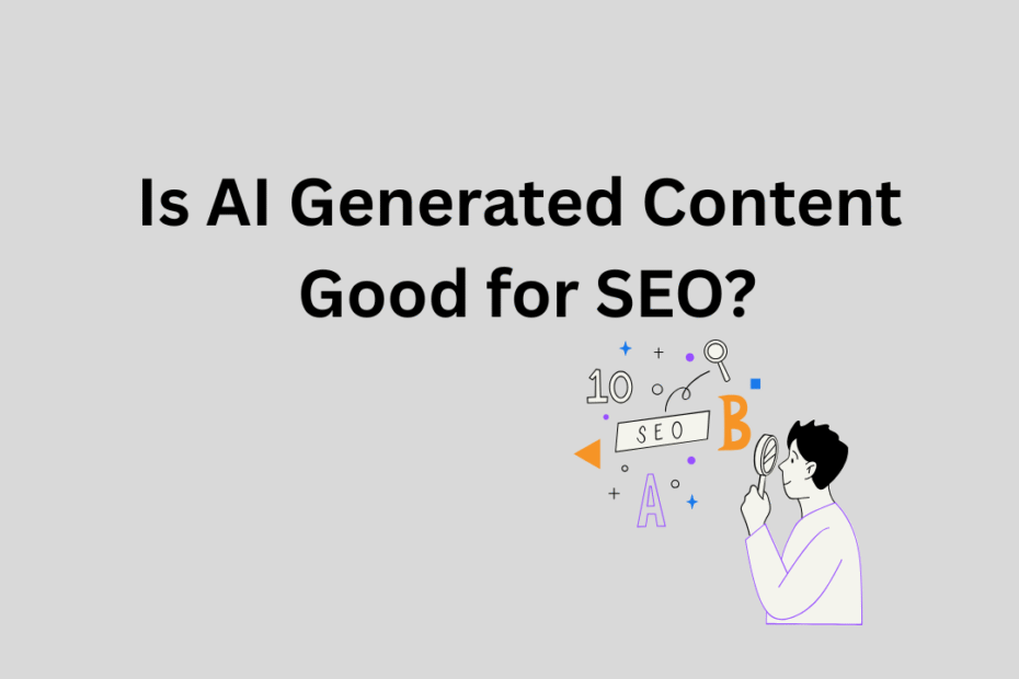 Is AI Generated Content Good for SEO?