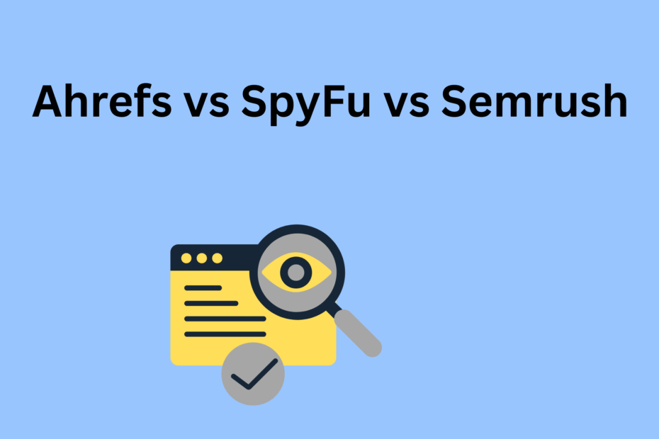 Ahrefs vs SpyFu vs Semrush